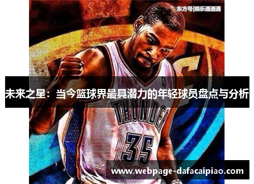 未来之星：当今篮球界最具潜力的年轻球员盘点与分析