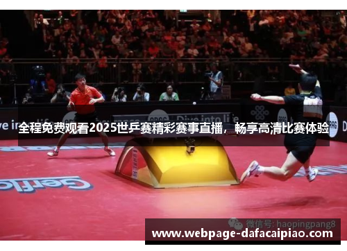 全程免费观看2025世乒赛精彩赛事直播，畅享高清比赛体验
